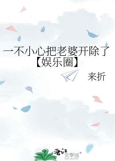 一不小心把老婆开除了【娱乐圈】